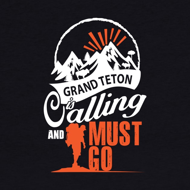 Grand Teton Is Calling And I Must Go by bestsellingshirts